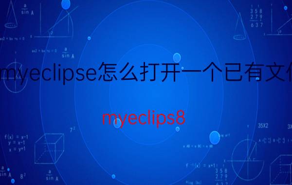 myeclipse怎么打开一个已有文件 myeclips8.5如何导入文件？